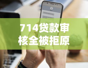 714贷款审核全被拒原因揭秘