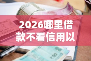 2026哪里借款不看信用以及征信报告，差1万元就选这6个平台