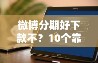 微博分期好下款不?10个靠谱有什么可以贷款的平台推荐 微博分期好下款不?10个靠谱有什么可以贷款的平台推荐