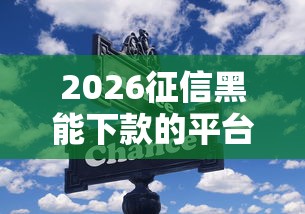 2026征信黑能下款的平台都有哪些，差4千元就选这6个平台