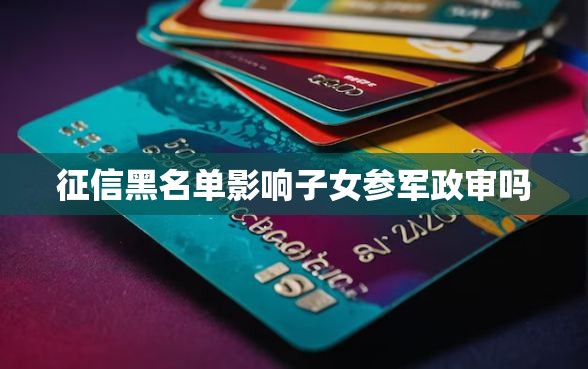 征信黑名单影响子女参军政审吗