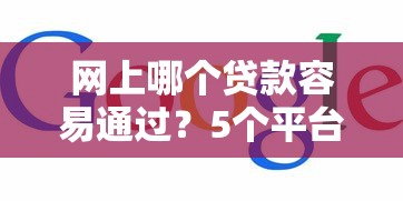 网上哪个贷款容易通过？5个平台试试看哪个能下款