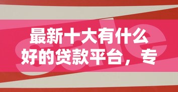 最新十大有什么好的贷款平台，专治银川微信借钱平台在哪里
