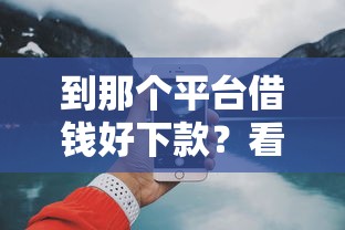 到那个平台借钱好下款？看看这7个18岁能贷款的正规平台怎么样