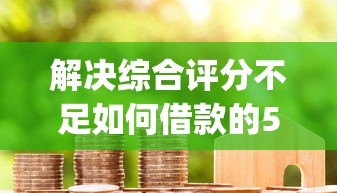 解决综合评分不足如何借款的5个周周到贷款相同系列的app分享
