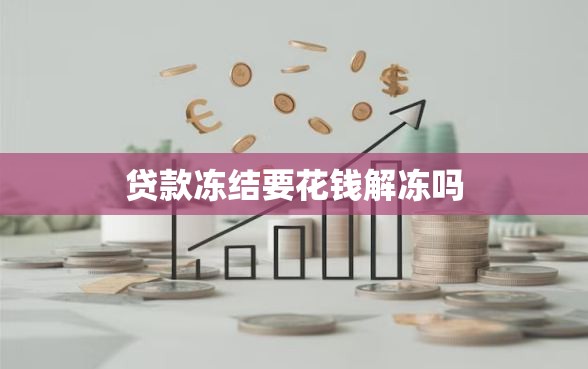 贷款冻结要花钱解冻吗