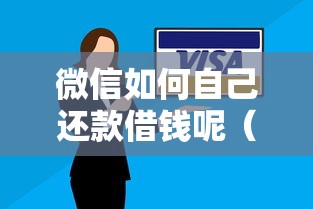 微信如何自己还款借钱呢（最新发布！）6个征信花了能下款的平台