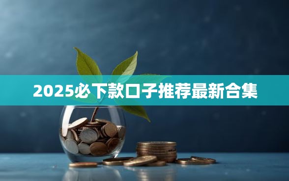2025必下款口子推荐最新合集