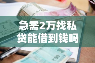 急需2万找私贷能借到钱吗？3千元无门槛借款7个平台推荐