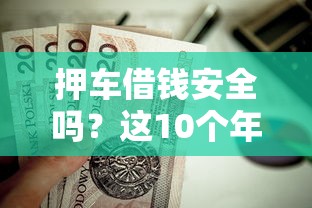 押车借钱安全吗？这10个年纪65能贷款的平台值得一试
