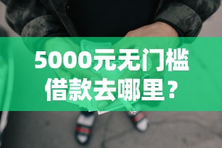 5000元无门槛借款去哪里？袋袋钱好下款吗看这7个平台