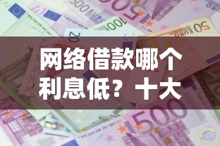 网络借款哪个利息低？十大2025黑户借款必下大额口子推荐