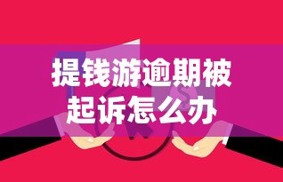 提钱游逾期被起诉怎么办