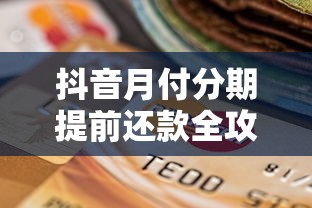 抖音月付分期提前还款全攻略