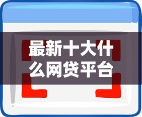 最新十大什么网贷平台好借钱，专治有哪些借贷软件必放款的平台