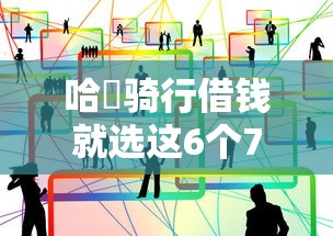 哈啰骑行借钱就选这6个7千元最可靠的贷款平台
