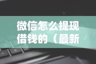 微信怎么提现借钱的（最新发布！）6个失信人可以借钱的平台