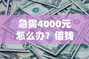 急需4000元怎么办？借钱微信限额多少钱试试这8个无门槛平台