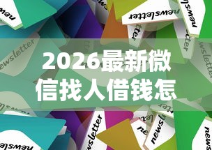 2026最新微信找人借钱怎么发（支持支付宝），5个不看欠款的贷款口子无私分享
