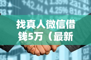 找真人微信借钱5万（最新发布！）8个征信花了也能借钱的正规平台