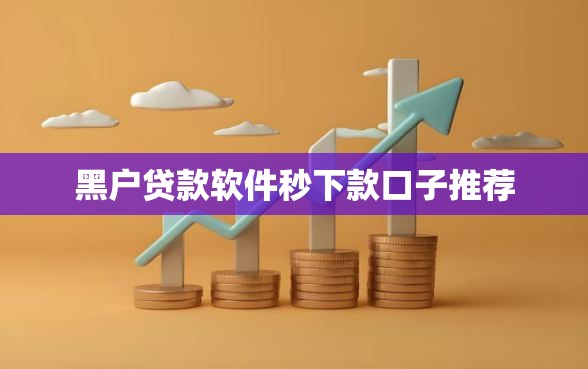 黑户贷款软件秒下款口子推荐