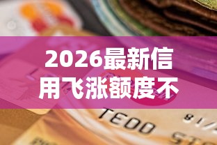 2026最新信用飞涨额度不下款（支持支付宝），8个无视黑户包下款的口子无私分享