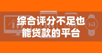 综合评分不足也能贷款的平台