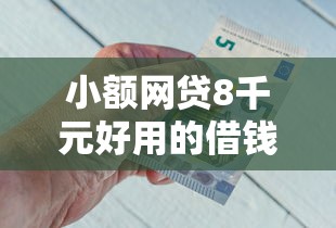 小额网贷8千元好用的借钱平台，求微信马转钱借钱的的8个平台介绍