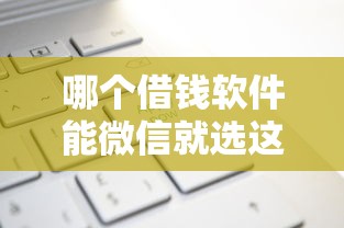 哪个借钱软件能微信就选这6个2000元黑名单能借到的网贷平台