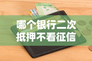 哪个银行二次抵押不看征信在哪借比较容易？类似强制下款的8个口子参考