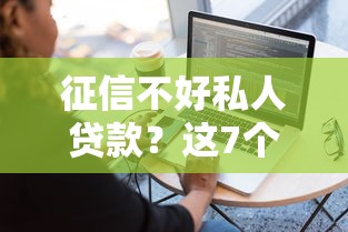 征信不好私人贷款？这7个小额贷款软件值得一试