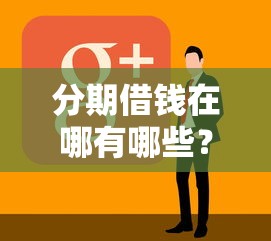 分期借钱在哪有哪些？9个无视黑白好下款的软件推荐给你