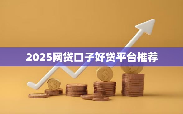 2025网贷口子好贷平台推荐