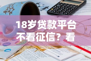 18岁贷款平台不看征信？看看这5个贷款平台有没有能下款的