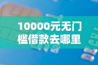 10000元无门槛借款去哪里？熟人借钱微信借钱看这6个平台