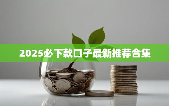 2025必下款口子最新推荐合集