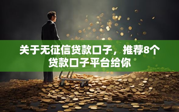关于无征信贷款口子，推荐8个贷款口子平台给你