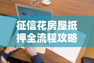 征信花房屋抵押全流程攻略