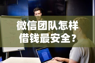 微信团队怎样借钱最安全？盘点8个36期贷款平台给你参考