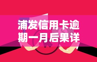 浦发信用卡逾期一月后果详解