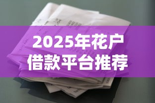 2025年花户借款平台推荐大全