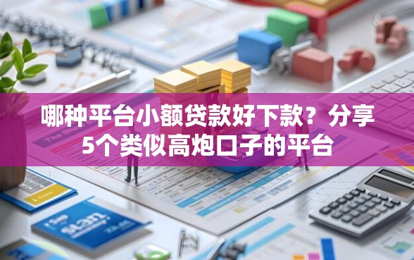 哪种平台小额贷款好下款？分享5个类似高炮口子的平台