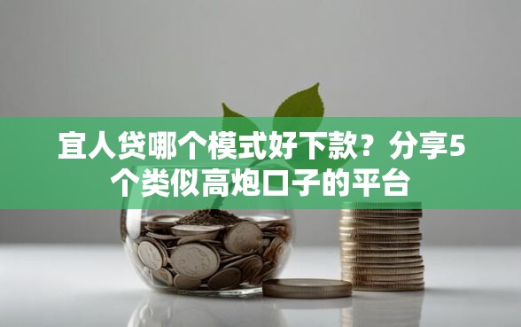 宜人贷哪个模式好下款？分享5个类似高炮口子的平台