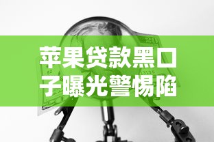 苹果贷款黑口子曝光警惕陷阱