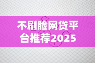 不刷脸网贷平台推荐2025最新