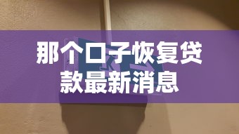 那个口子恢复贷款最新消息