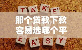 那个贷款下款容易选哪个平台？8个不用征信的贷款平台推荐