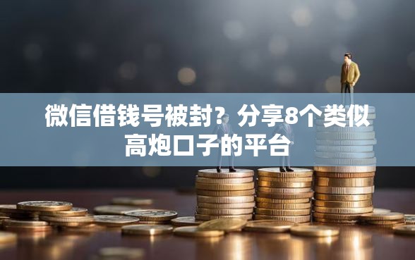 微信借钱号被封？分享8个类似高炮口子的平台