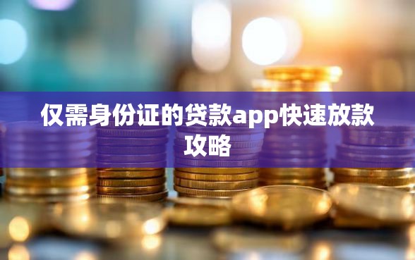 仅需身份证的贷款app快速放款攻略