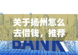 关于扬州怎么去借钱，推荐6个借钱平台利息低给你